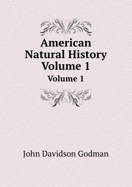 Обложка книги American Natural History. Volume 1, J.D. Godman