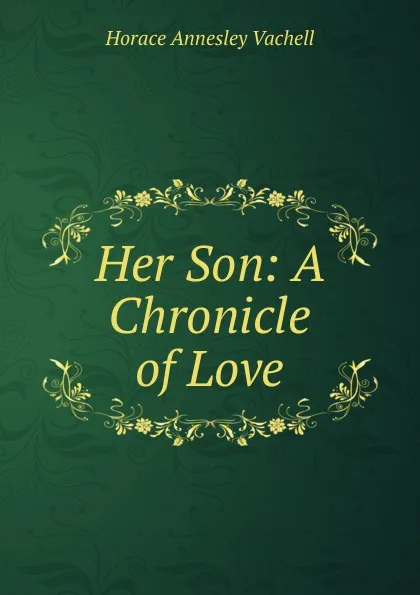 Обложка книги Her Son: A Chronicle of Love, Horace Annesley Vachell