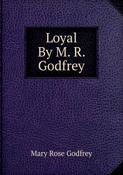 Обложка книги Loyal By M. R. Godfrey., Mary Rose Godfrey