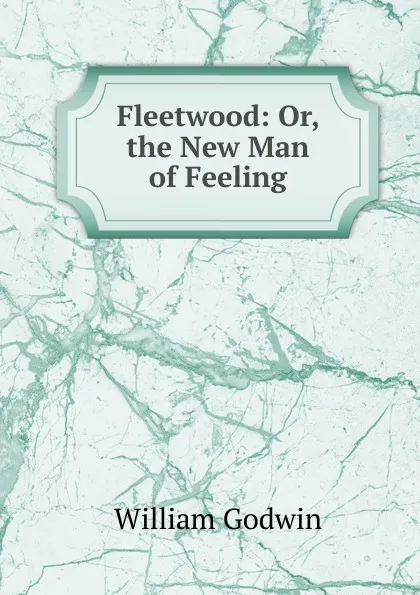 Обложка книги Fleetwood: Or, the New Man of Feeling, William Godwin