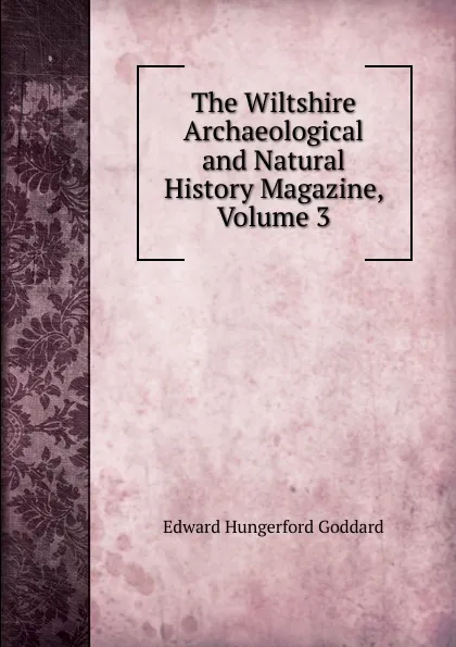 Обложка книги The Wiltshire Archaeological and Natural History Magazine, Volume 3, Edward Hungerford Goddard