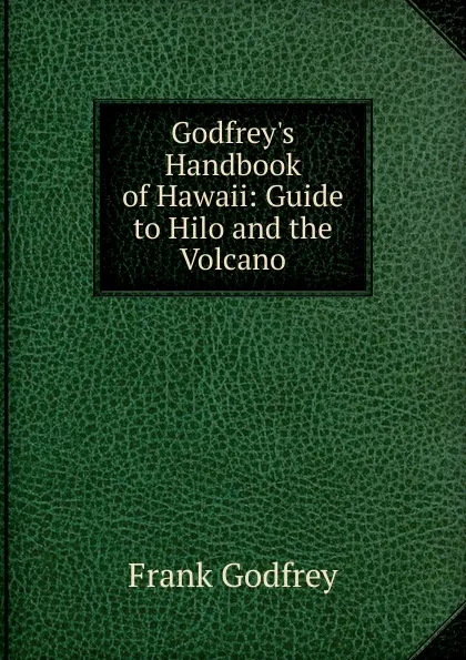 Обложка книги Godfrey.s Handbook of Hawaii: Guide to Hilo and the Volcano, Frank Godfrey