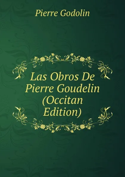 Обложка книги Las Obros De Pierre Goudelin (Occitan Edition), Pierre Godolin