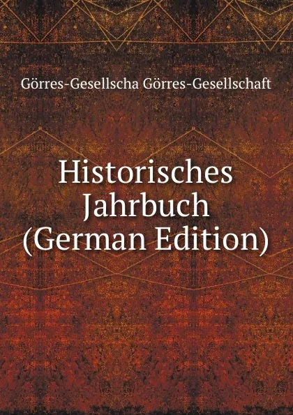 Обложка книги Historisches Jahrbuch (German Edition), Görres-Gesellscha Görres-Gesellschaft