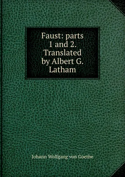 Обложка книги Faust: parts 1 and 2. Translated by Albert G. Latham, И. В. Гёте