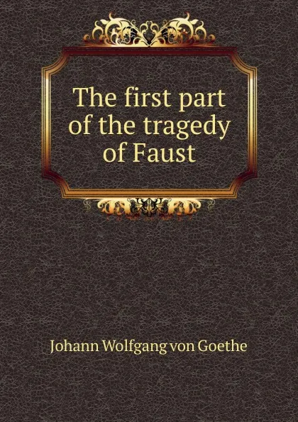 Обложка книги The first part of the tragedy of Faust, И. В. Гёте