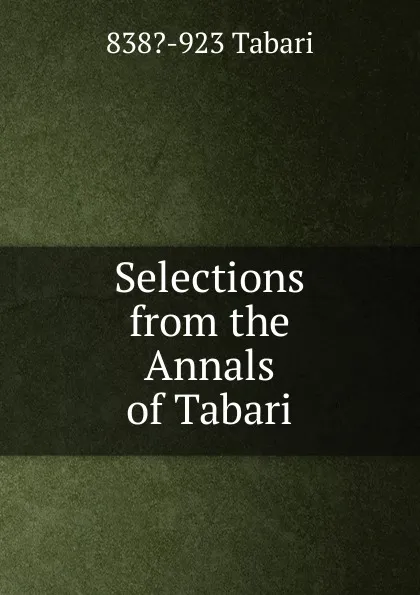 Обложка книги Selections from the Annals of Tabari, 838?-923 Tabari