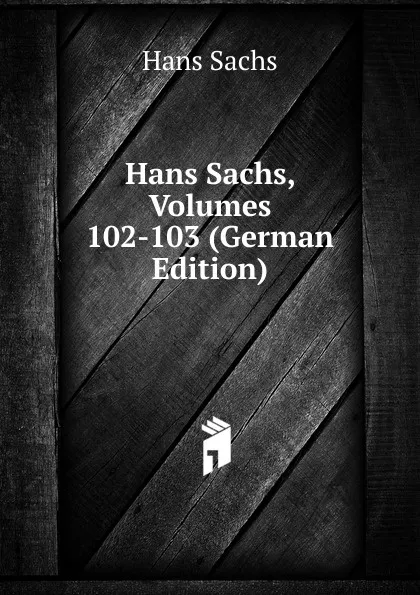 Обложка книги Hans Sachs, Volumes 102-103 (German Edition), Hans Sachs