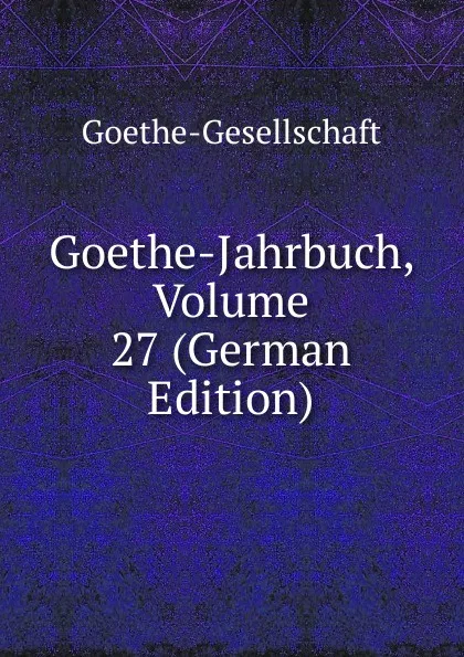 Обложка книги Goethe-Jahrbuch, Volume 27 (German Edition), Goethe-Gesellschaft