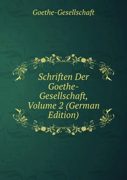 Обложка книги Schriften Der Goethe-Gesellschaft, Volume 2 (German Edition), Goethe-Gesellschaft