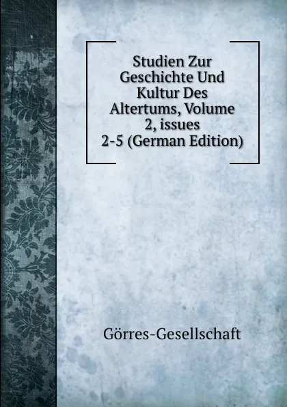 Обложка книги Studien Zur Geschichte Und Kultur Des Altertums, Volume 2,.issues 2-5 (German Edition), Görres-Gesellschaft