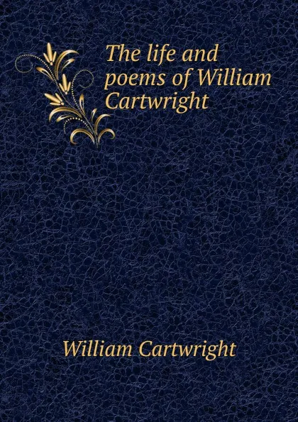 Обложка книги The life and poems of William Cartwright, William Cartwright
