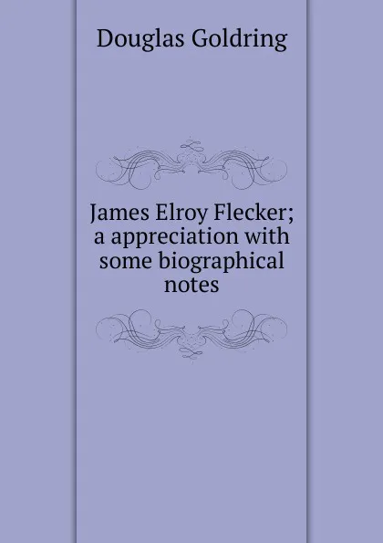 Обложка книги James Elroy Flecker; a appreciation with some biographical notes, Douglas Goldring