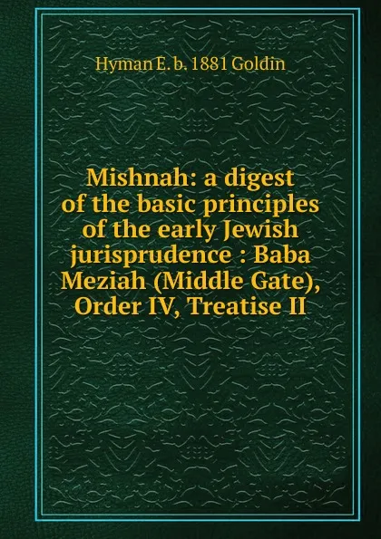 Обложка книги Mishnah: a digest of the basic principles of the early Jewish jurisprudence : Baba Meziah (Middle Gate), Order IV, Treatise II, Hyman E. b. 1881 Goldin