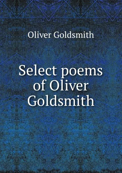 Обложка книги Select poems of Oliver Goldsmith, Goldsmith Oliver