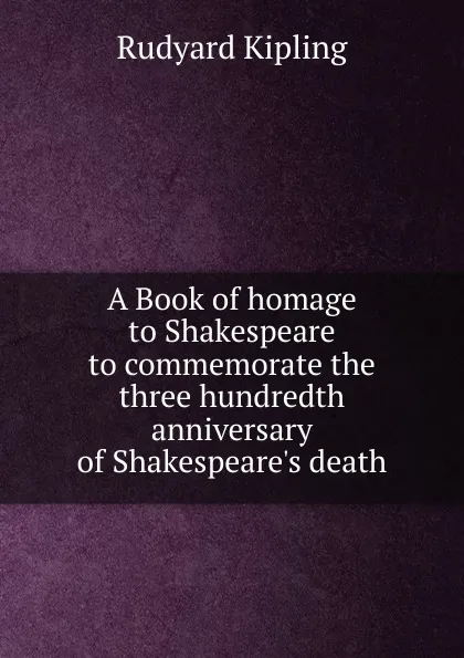 Обложка книги A Book of homage to Shakespeare to commemorate the three hundredth anniversary of Shakespeare.s death, Джозеф Редьярд Киплинг