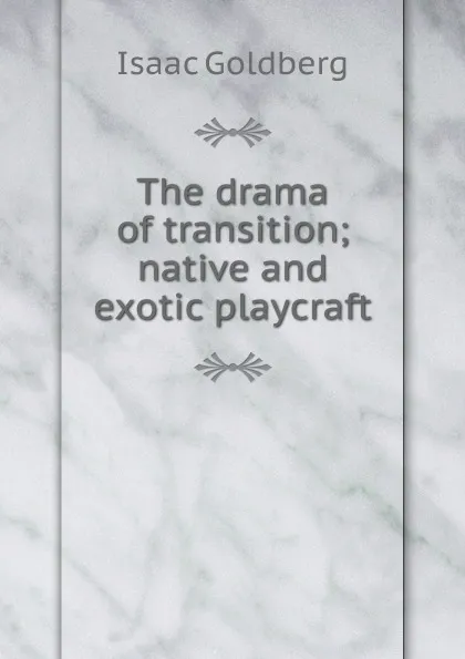 Обложка книги The drama of transition; native and exotic playcraft, Isaac Goldberg