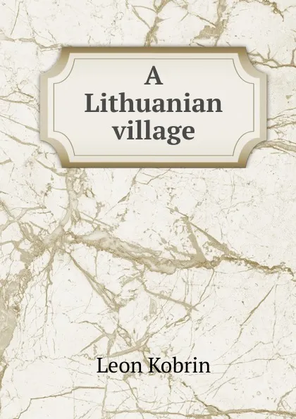 Обложка книги A Lithuanian village, Leon Kobrin