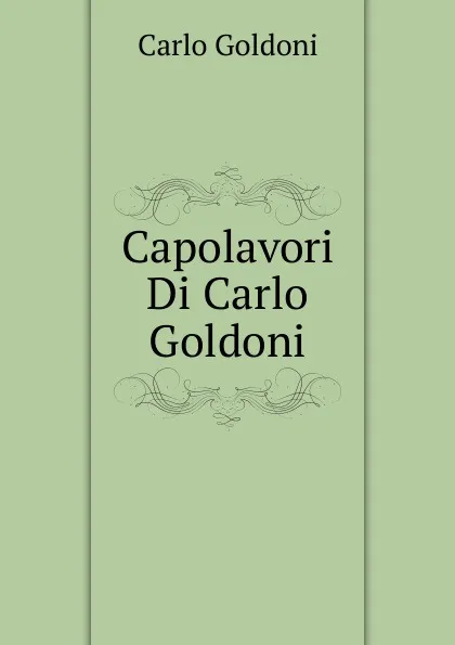 Обложка книги Capolavori Di Carlo Goldoni, Carlo Goldoni