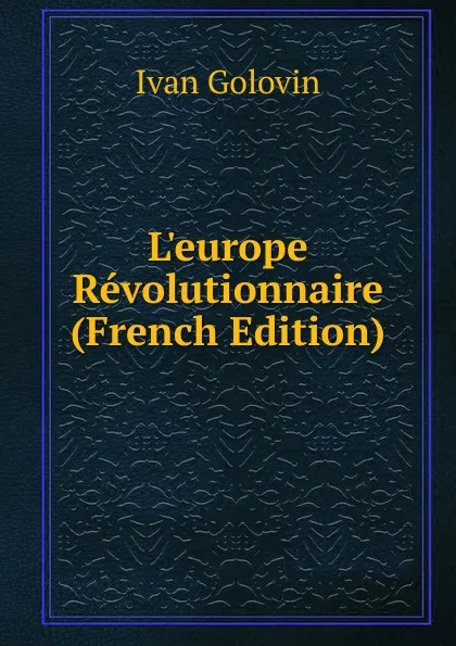 Обложка книги L.europe Revolutionnaire (French Edition), Ivan Golovin