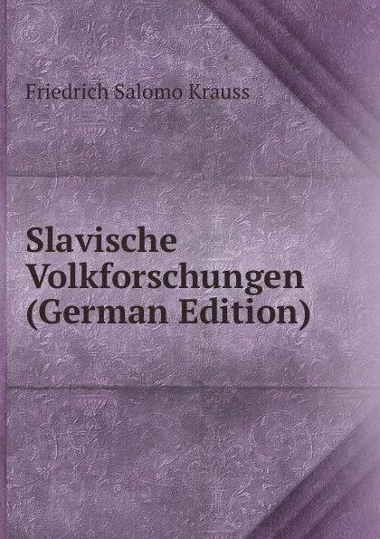 Обложка книги Slavische Volkforschungen (German Edition), Friedrich Salomo Krauss