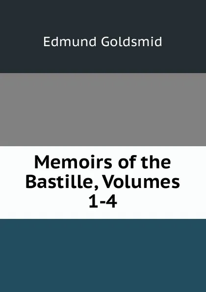 Обложка книги Memoirs of the Bastille, Volumes 1-4, Edmund Goldsmid