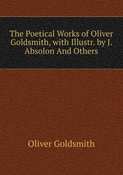 Обложка книги The Poetical Works of Oliver Goldsmith, with Illustr. by J. Absolon And Others, Goldsmith Oliver