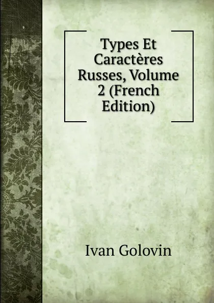 Обложка книги Types Et Caracteres Russes, Volume 2 (French Edition), Ivan Golovin