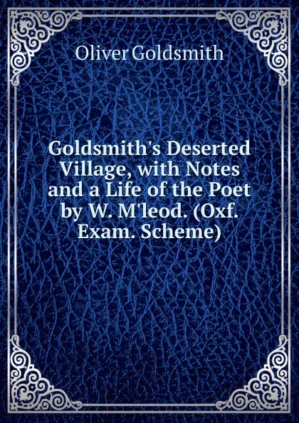 Обложка книги Goldsmith.s Deserted Village, with Notes and a Life of the Poet by W. M.leod. (Oxf. Exam. Scheme)., Oliver Goldsmith