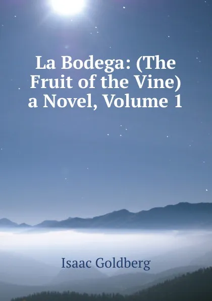 Обложка книги La Bodega: (The Fruit of the Vine) a Novel, Volume 1, Isaac Goldberg