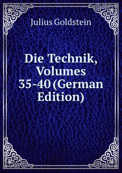 Обложка книги Die Technik, Volumes 35-40 (German Edition), Julius Goldstein