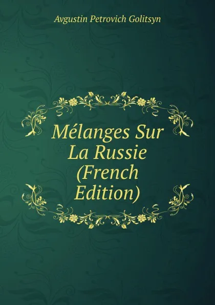 Обложка книги Melanges Sur La Russie (French Edition), Avgustin Petrovich Golitsyn