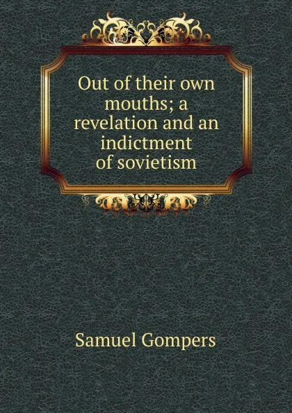 Обложка книги Out of their own mouths; a revelation and an indictment of sovietism, Samuel Gompers