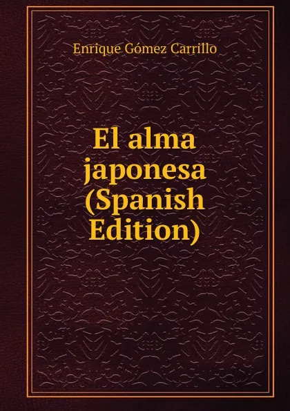 Обложка книги El alma japonesa (Spanish Edition), Enrique Gómez Carrillo