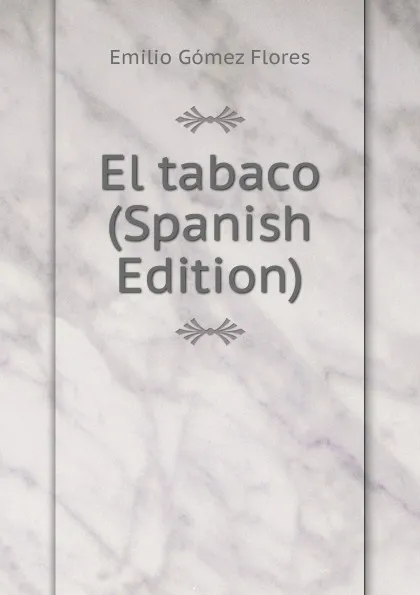 Обложка книги El tabaco (Spanish Edition), Emilio Gómez Flores