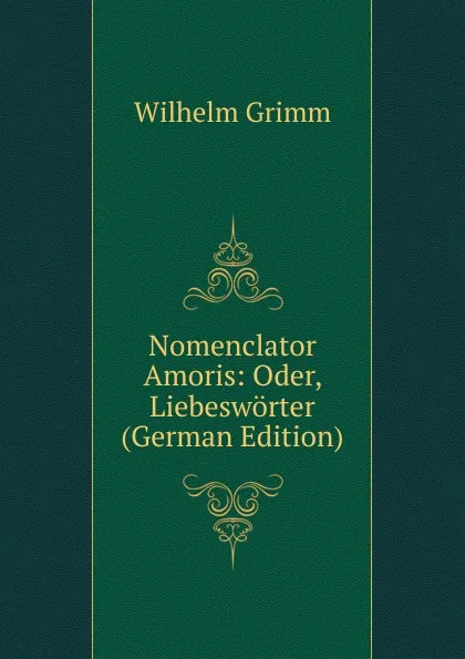 Обложка книги Nomenclator Amoris: Oder, Liebesworter (German Edition), Brüder Grimm