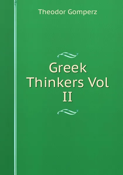 Обложка книги Greek Thinkers Vol II, Theodor Gomperz