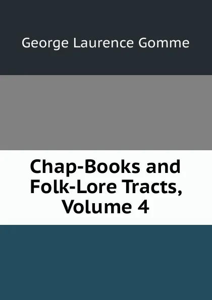 Обложка книги Chap-Books and Folk-Lore Tracts, Volume 4, George Laurence Gomme