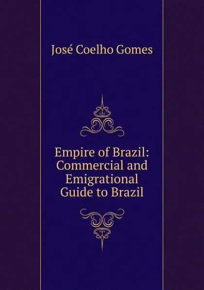 Обложка книги Empire of Brazil: Commercial and Emigrational Guide to Brazil, José Coelho Gomes