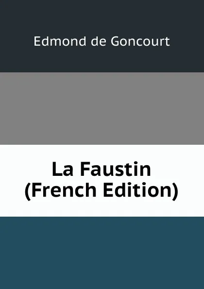 Обложка книги La Faustin (French Edition), Edmond de Goncourt