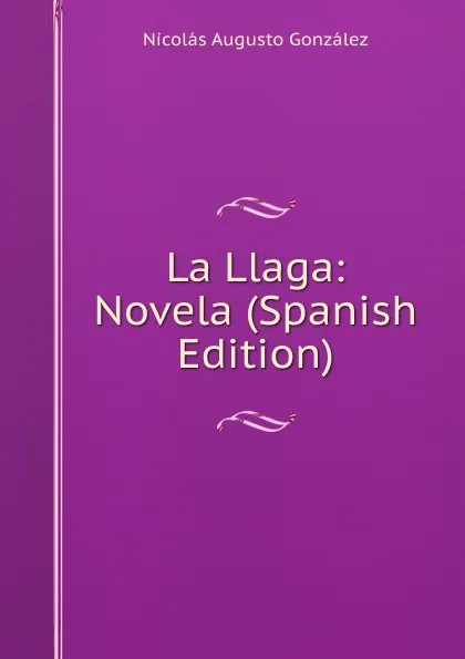 Обложка книги La Llaga: Novela (Spanish Edition), Nicolás Augusto González