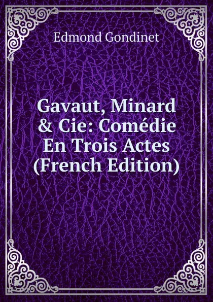 Обложка книги Gavaut, Minard . Cie: Comedie En Trois Actes (French Edition), Edmond Gondinet