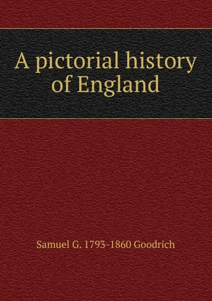 Обложка книги A pictorial history of England, Samuel G. 1793-1860 Goodrich