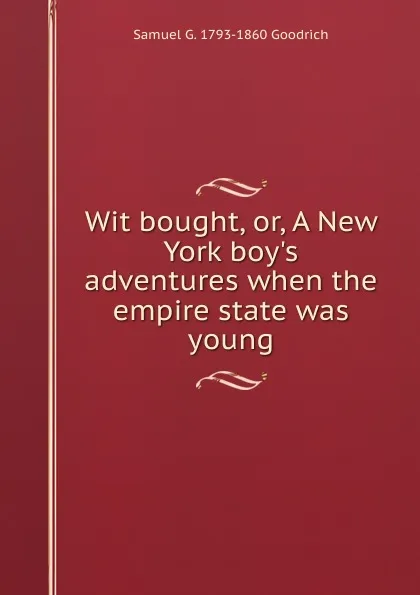 Обложка книги Wit bought, or, A New York boy.s adventures when the empire state was young, Samuel G. 1793-1860 Goodrich