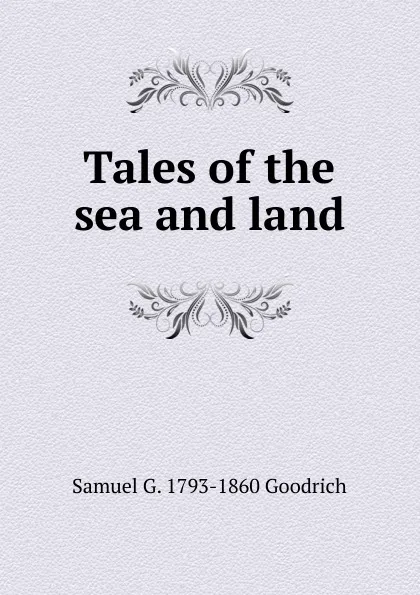 Обложка книги Tales of the sea and land, Samuel G. 1793-1860 Goodrich