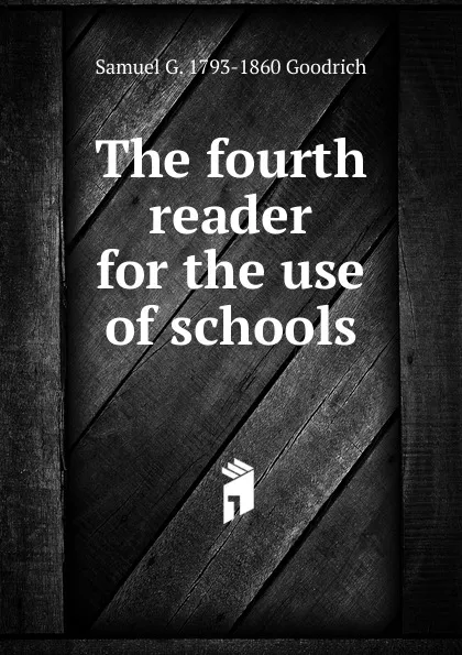 Обложка книги The fourth reader for the use of schools, Samuel G. 1793-1860 Goodrich