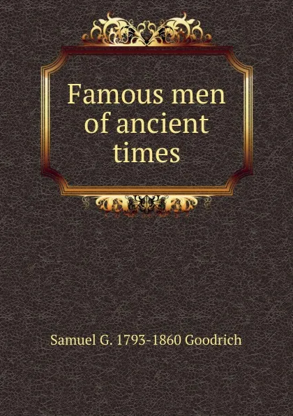 Обложка книги Famous men of ancient times, Samuel G. 1793-1860 Goodrich