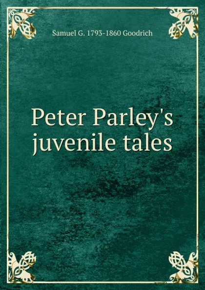 Обложка книги Peter Parley.s juvenile tales, Samuel G. 1793-1860 Goodrich