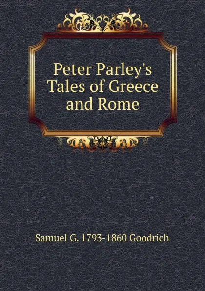 Обложка книги Peter Parley.s Tales of Greece and Rome, Samuel G. 1793-1860 Goodrich