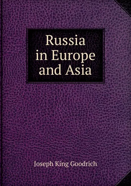 Обложка книги Russia in Europe and Asia, Joseph King Goodrich